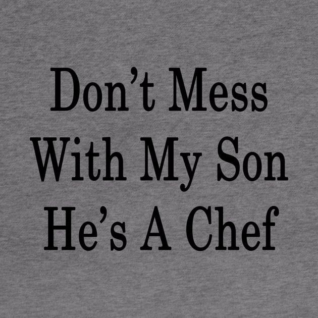 Don't Mess With My Son He's A Chef by supernova23